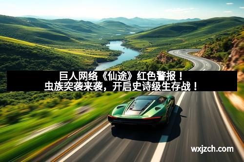 巨人网络《仙途》红色警报!虫族突袭来袭,开启史诗级生存战!